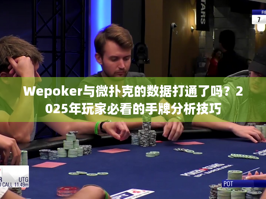 Wepoker与微扑克的数据打通了吗?2025年玩家必看的手牌分析技巧 Wepoker与微扑克的数据打通了吗?2025年玩家必看的手牌分析技巧