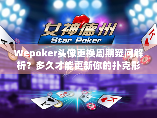 Wepoker头像更换周期疑问解析？多久才能更新你的扑克形象？