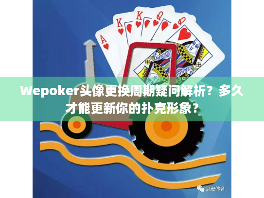 Wepoker头像更换周期疑问解析？多久才能更新你的扑克形象？