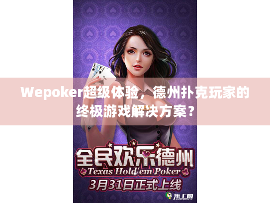 Wepoker超级体验,德州扑克玩家的终极游戏解决方案? Wepoker超级体验,德州扑克玩家的终极游戏解决方案?