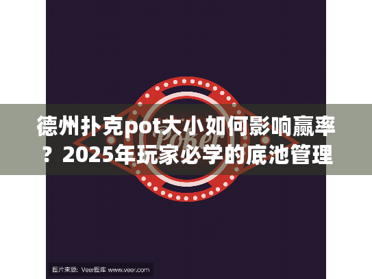 德州扑克pot大小如何影响赢率？2025年玩家必学的底池管理技巧