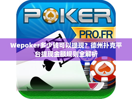 Wepoker多少钱可以提现？德州扑克平台提现金额规则全解析