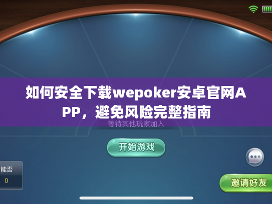 如何安全下载wepoker安卓官网APP，避免风险完整指南
