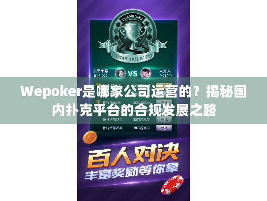 Wepoker是哪家公司运营的?揭秘国内扑克平台的合规发展之路 Wepoker是哪家公司运营的?揭秘国内扑克平台的合规发展之路