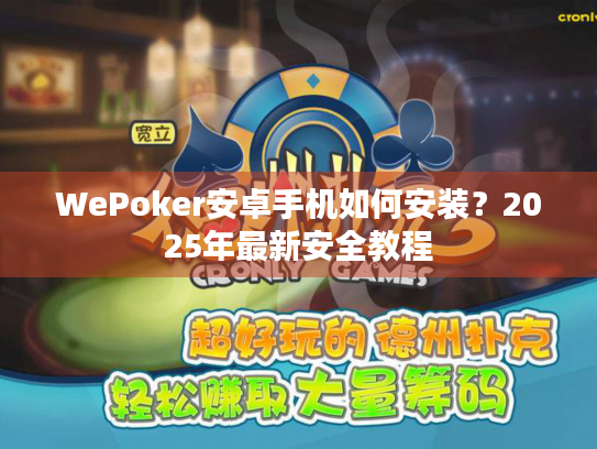 WePoker安卓手机如何安装？2025年最新安全教程