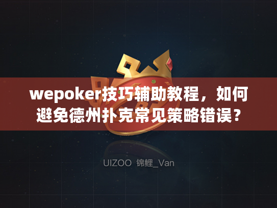 wepoker技巧辅助教程，如何避免德州扑克常见策略错误？