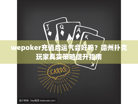 wepoker充值后运气会好吗？德州扑克玩家真实策略提升指南