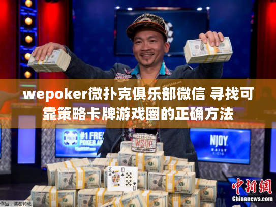 wepoker微扑克俱乐部微信 寻找可靠策略卡牌游戏圈的正确方法 wepoker微扑克俱乐部微信 寻找可靠策略卡牌游戏圈的正确方法