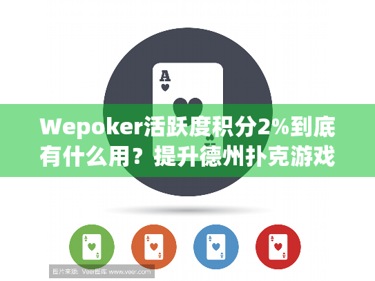 Wepoker活跃度积分2%到底有什么用?提升德州扑克游戏体验的实战指南 Wepoker活跃度积分2%到底有什么用?提升德州扑克游戏体验的实战指南