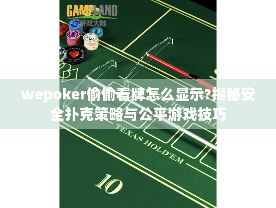 wepoker偷偷看牌怎么显示?揭秘安全扑克策略与公平游戏技巧