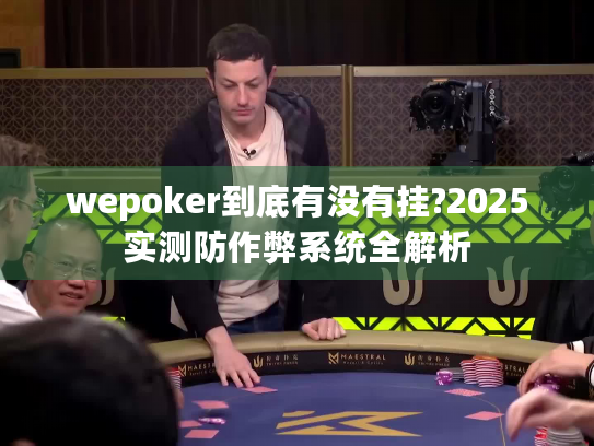 wepoker到底有没有挂?2025实测防作弊系统全解析 wepoker到底有没有挂?2025实测防作弊系统全解析