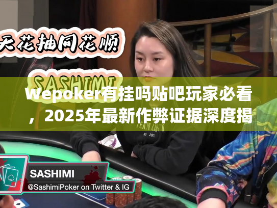Wepoker有挂吗贴吧玩家必看,2025年最新作弊证据深度揭秘! Wepoker有挂吗贴吧玩家必看,2025年最新作弊证据深度揭秘!