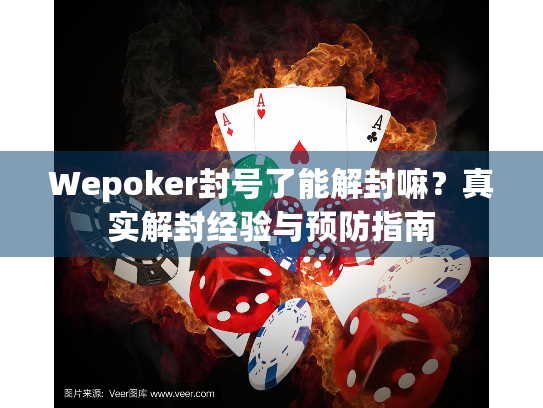 Wepoker封号了能解封嘛？真实解封经验与预防指南