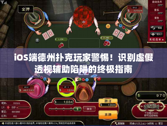 iOS端德州扑克玩家警惕！识别虚假透视辅助陷阱的终极指南