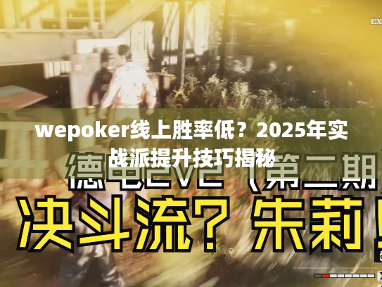 wepoker线上胜率低？2025年实战派提升技巧揭秘