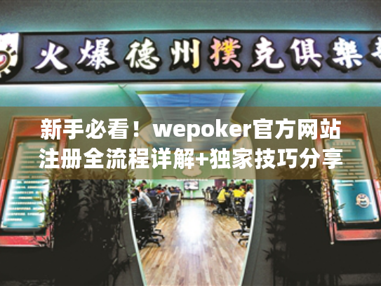 新手必看！wepoker官方网站注册全流程详解+独家技巧分享