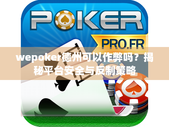 wepoker德州可以作弊吗？揭秘平台安全与反制策略