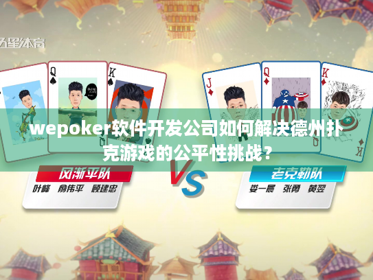 wepoker软件开发公司如何解决德州扑克游戏的公平性挑战? wepoker软件开发公司如何解决德州扑克游戏的公平性挑战?