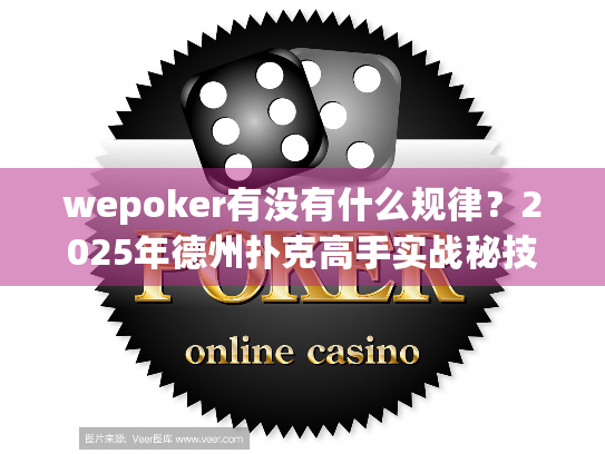 wepoker有没有什么规律？2025年德州扑克高手实战秘技