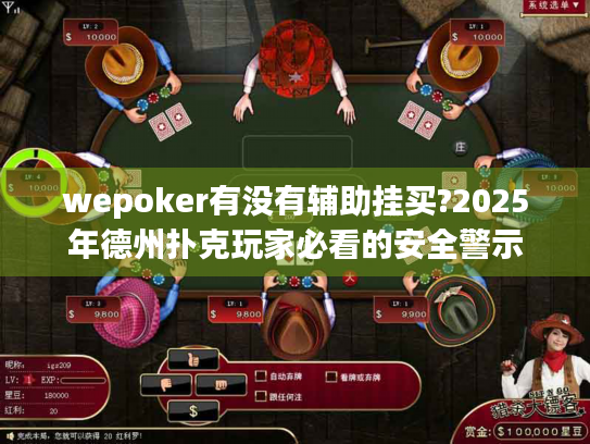 wepoker有没有辅助挂买?2025年德州扑克玩家必看的安全警示