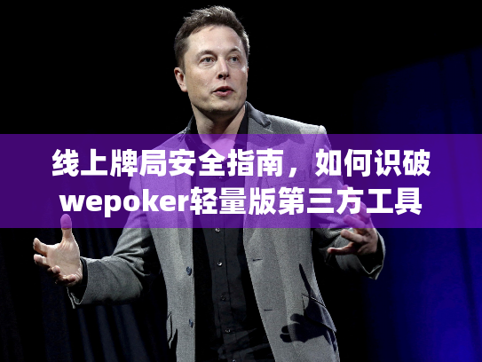 线上牌局安全指南，如何识破wepoker轻量版第三方工具