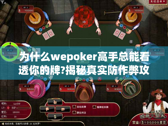 为什么wepoker高手总能看透你的牌?揭秘真实防作弊攻略