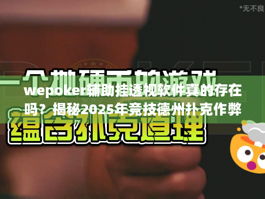 wepoker辅助挂透视软件真的存在吗？揭秘2025年竞技德州扑克作弊风险