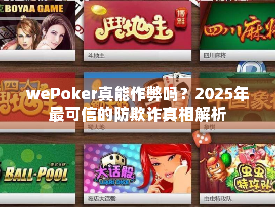 wePoker真能作弊吗？2025年最可信的防欺诈真相解析