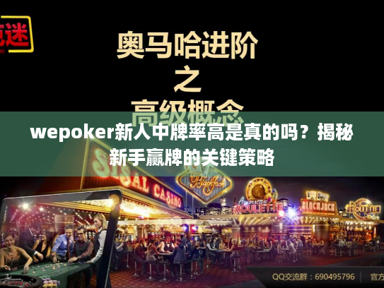 wepoker新人中牌率高是真的吗?揭秘新手赢牌的关键策略 wepoker新人中牌率高是真的吗?揭秘新手赢牌的关键策略