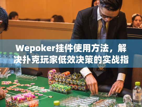 Wepoker挂件使用方法，解决扑克玩家低效决策的实战指南