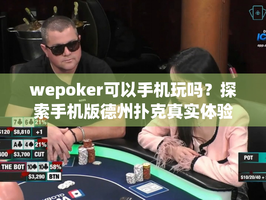 wepoker可以手机玩吗？探索手机版德州扑克真实体验