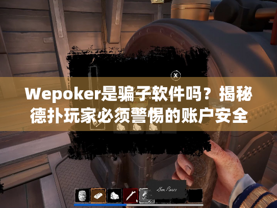 Wepoker是骗子软件吗?揭秘德扑玩家必须警惕的账户安全陷阱 Wepoker是骗子软件吗?揭秘德扑玩家必须警惕的账户安全陷阱