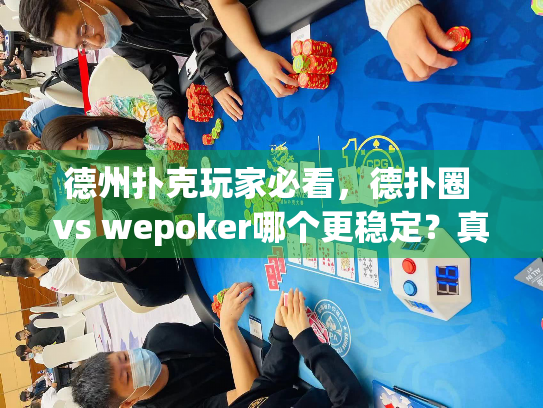 德州扑克玩家必看,德扑圈 vs wepoker哪个更稳定?真实体验解析 德州扑克玩家必看,德扑圈 vs wepoker哪个更稳定?真实体验解析