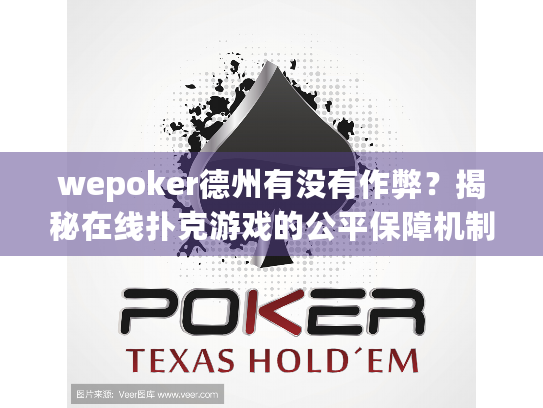 wepoker德州有没有作弊？揭秘在线扑克游戏的公平保障机制
