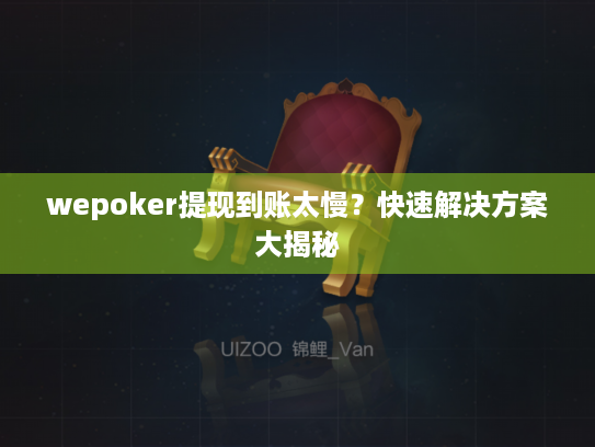 wepoker提现到账太慢？快速解决方案大揭秘