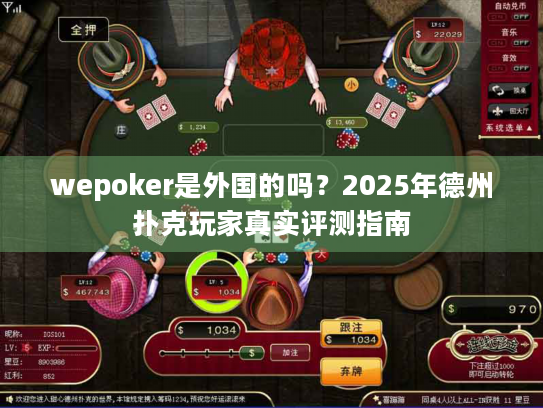 wepoker是外国的吗？2025年德州扑克玩家真实评测指南