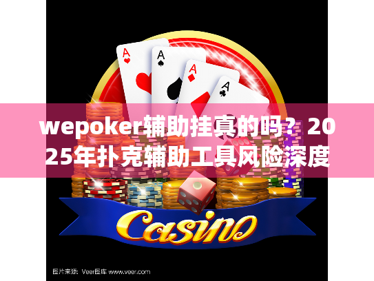 wepoker辅助挂真的吗？2025年扑克辅助工具风险深度分析