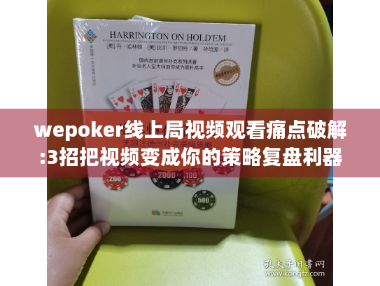 wepoker线上局视频观看痛点破解:3招把视频变成你的策略复盘利器