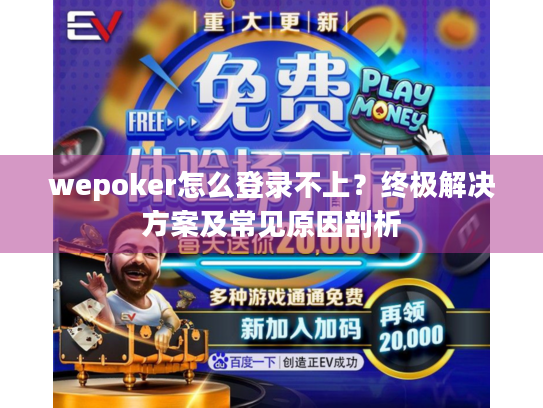 wepoker怎么登录不上？终极解决方案及常见原因剖析