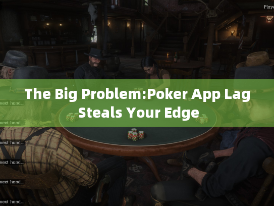 The Big Problem:Poker App Lag Steals Your Edge