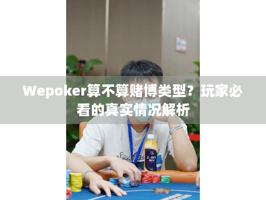 Wepoker算不算赌博类型？玩家必看的真实情况解析