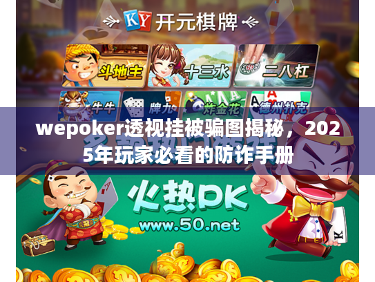wepoker透视挂被骗图揭秘，2025年玩家必看的防诈手册
