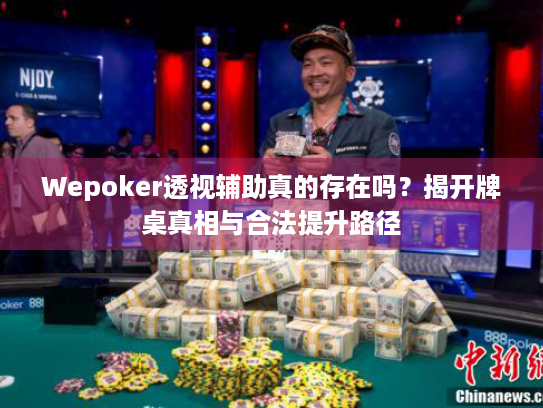 Wepoker透视辅助真的存在吗？揭开牌桌真相与合法提升路径