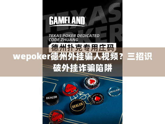 wepoker德州外挂骗人视频？三招识破外挂诈骗陷阱