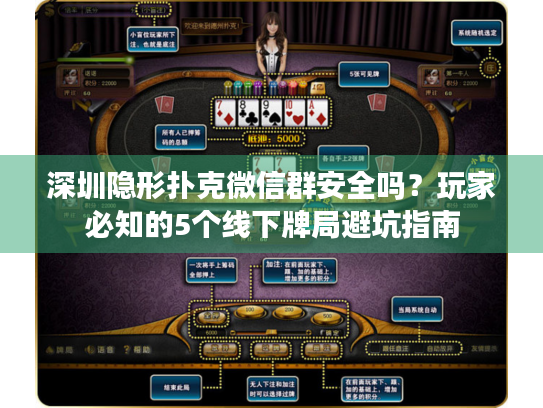 深圳隐形扑克微信群安全吗？玩家必知的5个线下牌局避坑指南