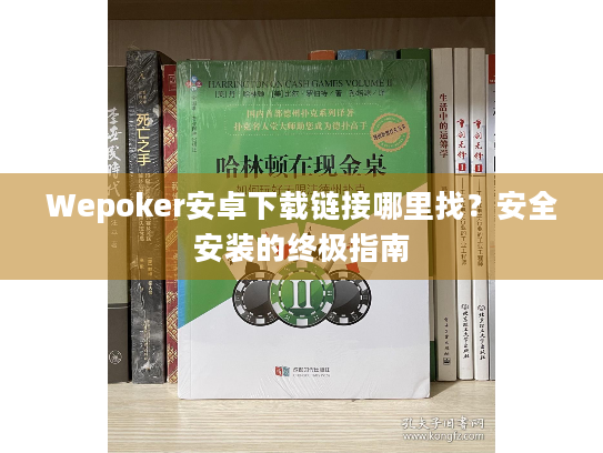 Wepoker安卓下载链接哪里找?安全安装的终极指南 Wepoker安卓下载链接哪里找?安全安装的终极指南