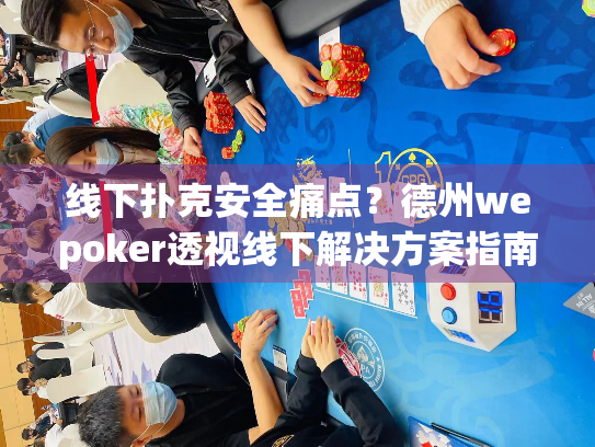 线下扑克安全痛点？德州wepoker透视线下解决方案指南