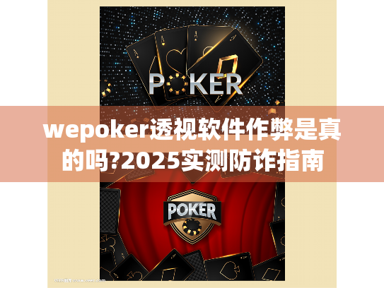 wepoker透视软件作弊是真的吗?2025实测防诈指南