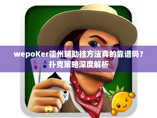 wepoKer德州辅助挂方法真的靠谱吗？扑克策略深度解析