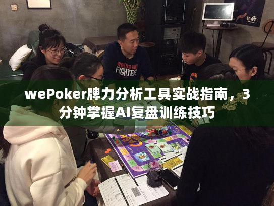 wePoker牌力分析工具实战指南,3分钟掌握AI复盘训练技巧 wePoker牌力分析工具实战指南,3分钟掌握AI复盘训练技巧